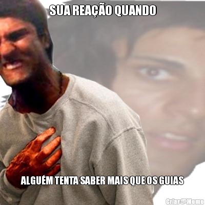 SUA REAÇÃO QUANDO ALGUÉM TENTA SABER MAIS QUE OS GUIAS
