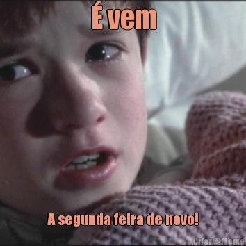 � vem A segunda feira de novo!