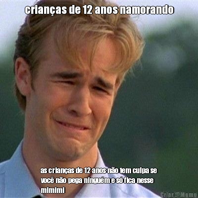 crian�as de 12 anos namorando as crian�as de 12 anos n�o tem culpa se
voc� n�o pega ningu�m e s� fica nesse
mimimi