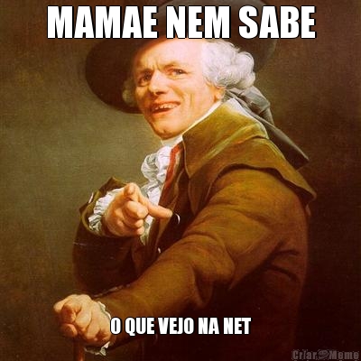 MAMAE NEM SABE O QUE VEJO NA NET