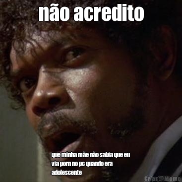 n�o acredito que minha m�e n�o sabia que eu
via porn no pc quando era
adolescente