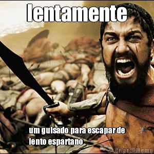lentamente um guisado para escapar de
lento espartano