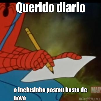 Querido diario o inclusinho postou bosta de
novo