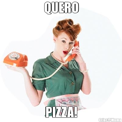QUERO PIZZA!
