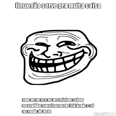 linux n�o serve pra muita coisa mas serve pra eu ver minhas coisas
escondidas anonimamente iniciando o cd
no modo de teste