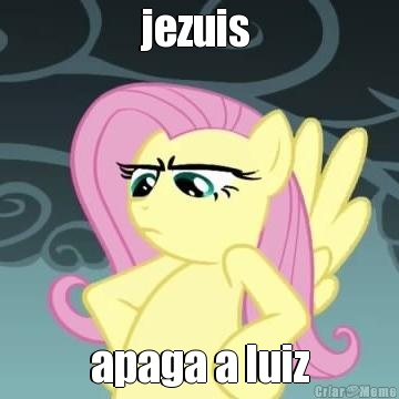 jezuis  apaga a luiz