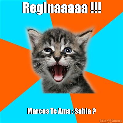 Reginaaaaa !!! Marcos Te Ama : Sabia ?