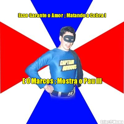 Esse Garante o Amor ; Matando a Cobra ! E O Marcos ; Mostra o Pau !!!
