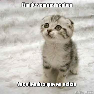 Fim de semana acabou Voce lembra que eu existo