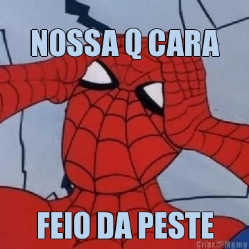 NOSSA Q CARA FEIO DA PESTE