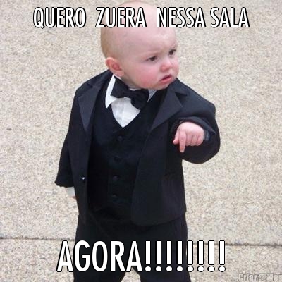 QUERO  ZUERA  NESSA SALA
 AGORA!!!!!!!!