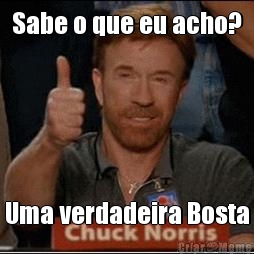 Sabe o que eu acho? Uma verdadeira Bosta