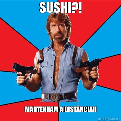 SUSHI?! MANTENHAM A DIST�NCIA!!