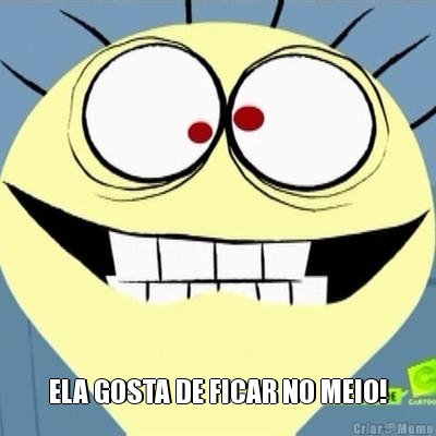 ELA GOSTA DE FICAR NO MEIO!