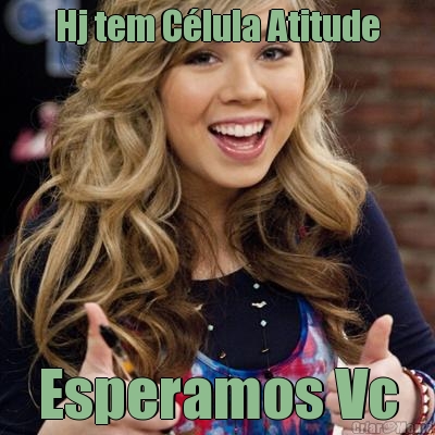 Hj tem C�lula Atitude Esperamos Vc