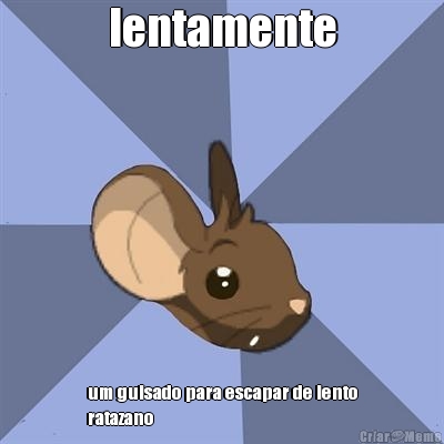 lentamente um guisado para escapar de lento
ratazano