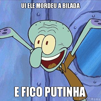UI ELE MORDEU A BILADA E FICO PUTINHA 