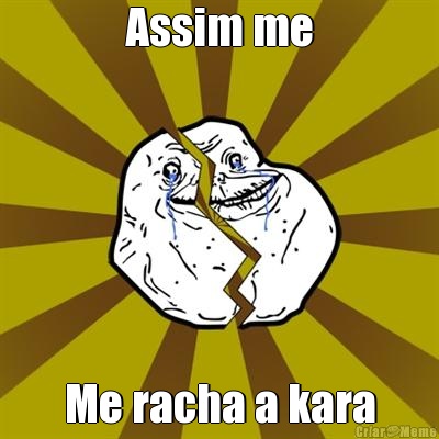 Assim me Me racha a kara
