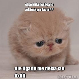 ei poderia desligar o
adblock por favor?? ele ligado me deixa tao
tixtiii