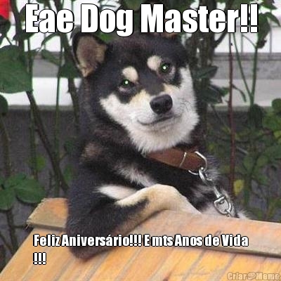 Eae Dog Master!! Feliz Anivers�rio!!! E mts Anos de Vida
!!!