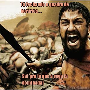 T� fechando o quadro de
hor�rios. .. Sai pra l� que a vaga ta
dominada! 