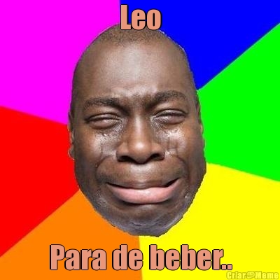 Leo Para de beber..