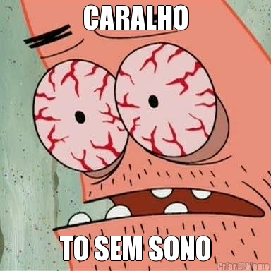 CARALHO TO SEM SONO