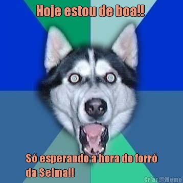 Hoje estou de boa!!  S� esperando a hora do forr�
da Selma!!