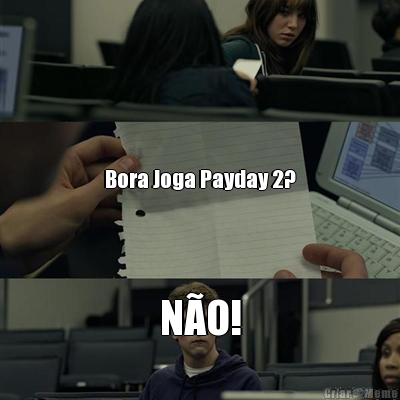 Bora Joga Payday 2? NÃO!