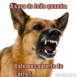 A cara do Jo�o quando: Batemos a porta do
carro!!
