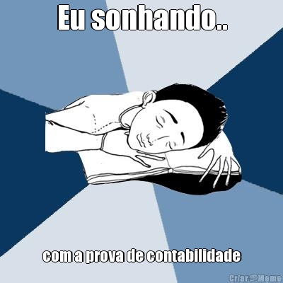 Eu sonhando.. com a prova de contabilidade