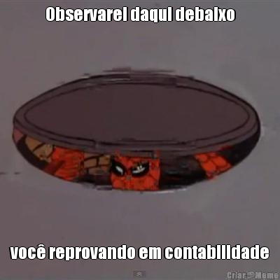 Observarei daqui debaixo voc� reprovando em contabilidade