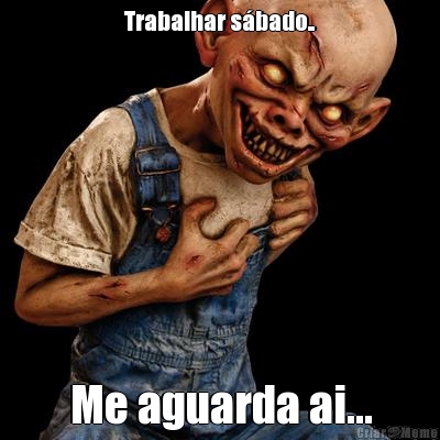 Trabalhar s�bado.. Me aguarda ai...
