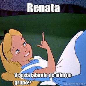 Renata Vc est� falando de mim no
grupo?