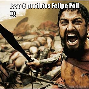 Isso � produtos Felipe Poli
!!! 