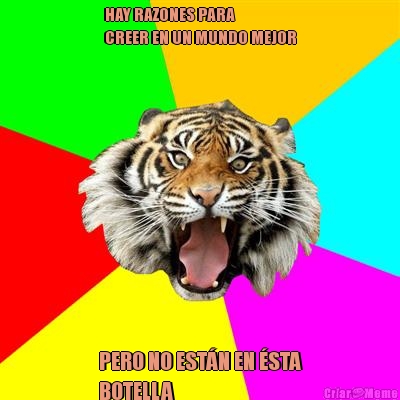 HAY RAZONES PARA
CREER EN UN MUNDO MEJOR PERO NO EST�N EN �STA
BOTELLA