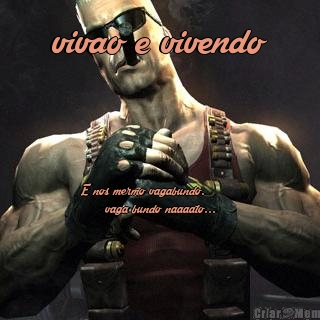 vivao e vivendo E nos mermo vagabundo.        
      vaga bundo naaaato...
