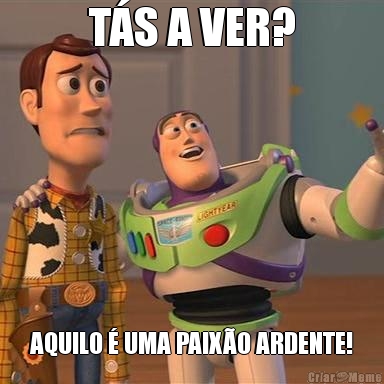 T�S A VER? AQUILO � UMA PAIX�O ARDENTE!