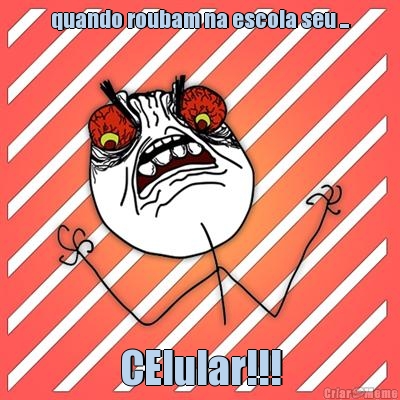 quando roubam na escola seu ... CElular!!!