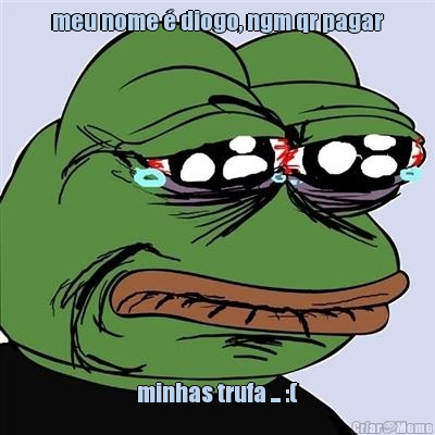 meu nome � diogo, ngm qr pagar minhas trufa ... :(