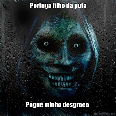 Portuga filho da puta Pague minha desgraca 