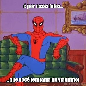� por essas fotos... ...que voc� tem fama de viadinho!