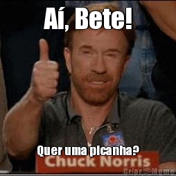 A�, Bete! Quer uma picanha?
