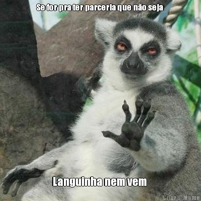 Se for pra ter parceria que n�o seja  Languinha nem vem 