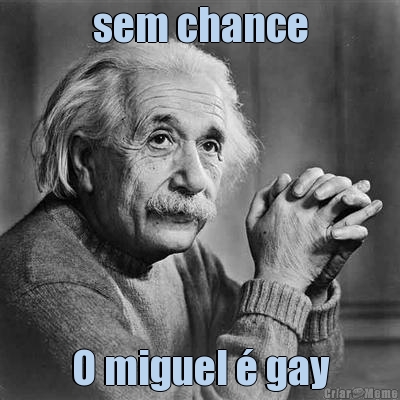 sem chance O miguel � gay