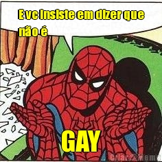 E vc insiste em dizer que
n�o �  GAY