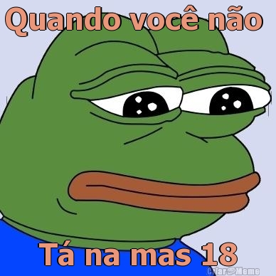 Quando voc� n�o  T� na mas 18