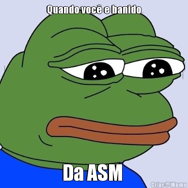 Quando voc� e banido Da ASM 