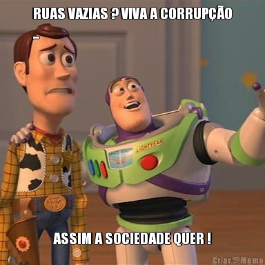 RUAS VAZIAS ? VIVA A CORRUP��O
... ASSIM A SOCIEDADE QUER !