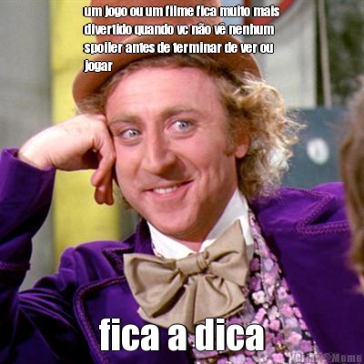 um jogo ou um filme fica muito mais
divertido quando vc n�o v� nenhum
spoiler antes de terminar de ver ou
jogar fica a dica